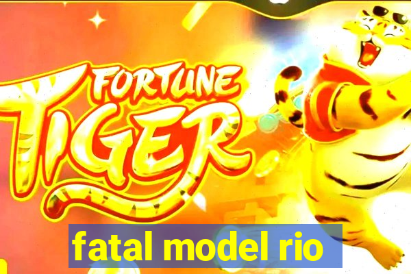 fatal model rio